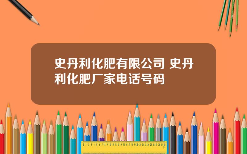 史丹利化肥有限公司 史丹利化肥厂家电话号码